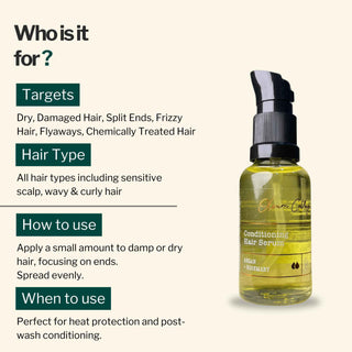 Conditioning Hair Serum targets dry, damaged hair, split ends, frizz, flyaways, and chemically treated hair. Suitable for all hair types including curly and sensitive scalps.